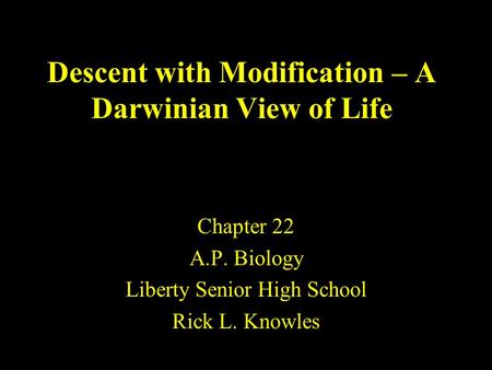 Descent with Modification – A Darwinian View of Life Chapter 22 A.P. Biology Liberty Senior High School Rick L. Knowles.