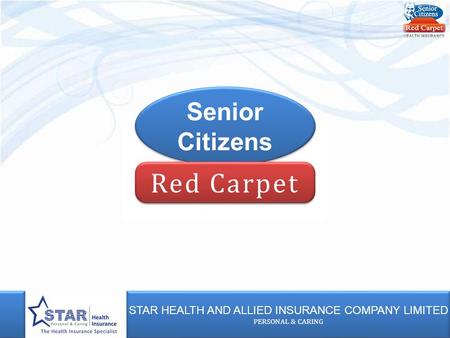 STAR HEALTH AND ALLIED INSURANCE COMPANY LIMITED PERSONAL & CARING STAR HEALTH AND ALLIED INSURANCE COMPANY LIMITED PERSONAL & CARING Senior Citizens Senior.