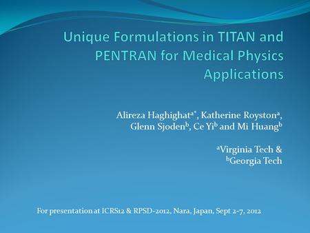 Alireza Haghighat a*, Katherine Royston a, Glenn Sjoden b, Ce Yi b and Mi Huang b a Virginia Tech & b Georgia Tech For presentation at ICRS12 & RPSD-2012,