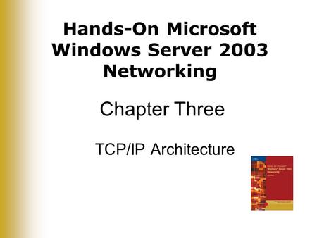 Hands-On Microsoft Windows Server 2003 Networking Chapter Three TCP/IP Architecture.