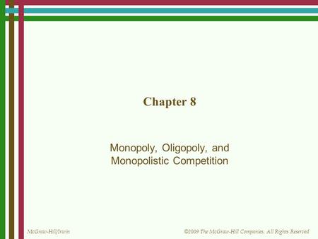 McGraw-Hill/Irwin © 2009 The McGraw-Hill Companies, All Rights Reserved Chapter 8 Monopoly, Oligopoly, and Monopolistic Competition.