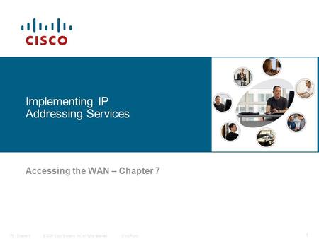 © 2006 Cisco Systems, Inc. All rights reserved.Cisco PublicITE I Chapter 6 1 Implementing IP Addressing Services Accessing the WAN – Chapter 7.