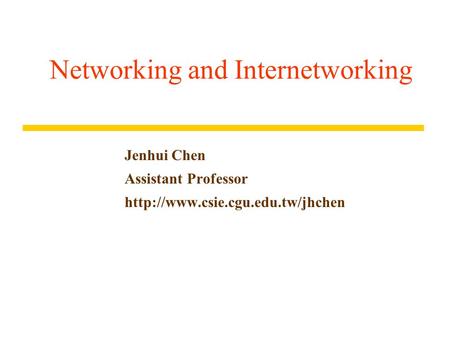 Networking and Internetworking Jenhui Chen Assistant Professor