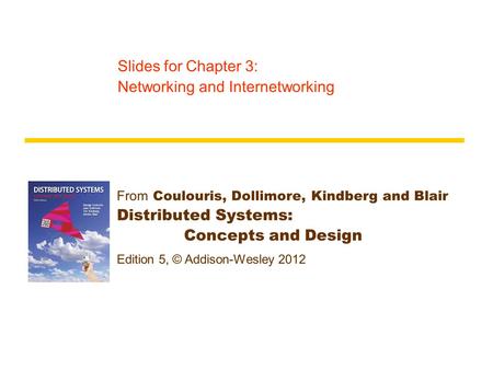 From Coulouris, Dollimore, Kindberg and Blair Distributed Systems: Concepts and Design Edition 5, © Addison-Wesley 2012 Slides for Chapter 3: Networking.