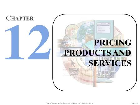 Copyright © 2007 by The McGraw-Hill Companies, Inc. All Rights Reserved. Slide 12-1 PRICING PRODUCTS AND SERVICES C HAPTER.