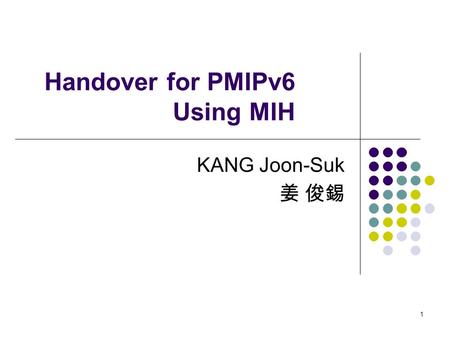 1 Handover for PMIPv6 Using MIH KANG Joon-Suk 姜 俊錫.