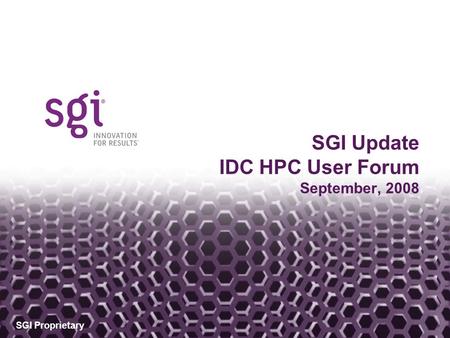 SGI Proprietary SGI Update IDC HPC User Forum September, 2008.