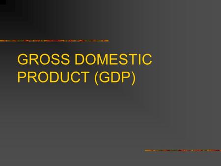 GROSS DOMESTIC PRODUCT (GDP). WHAT IS GDP? Just as economists study the amount of goods and services that single producers bring to the market, they also.