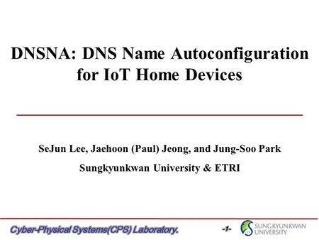 DNSNA: DNS Name Autoconfiguration for IoT Home Devices SeJun Lee, Jaehoon (Paul) Jeong, and Jung-Soo Park Sungkyunkwan University & ETRI.