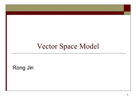 1 Vector Space Model Rong Jin. 2 Basic Issues in A Retrieval Model How to represent text objects What similarity function should be used? How to refine.