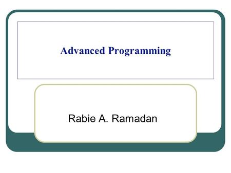 Advanced Programming Rabie A. Ramadan.