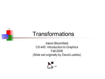 Transformations Aaron Bloomfield CS 445: Introduction to Graphics
