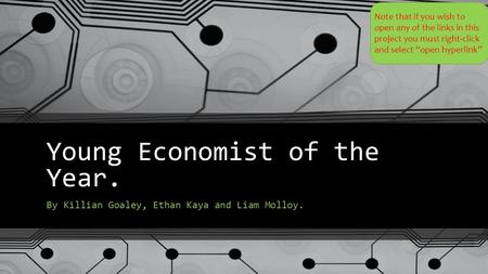 Young Economist of the Year. By Killian Goaley, Ethan Kaya and Liam Molloy. Note that if you wish to open any of the links in this project you must right-click.