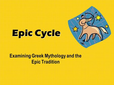 Epic Cycle Examining Greek Mythology and the Epic Tradition.