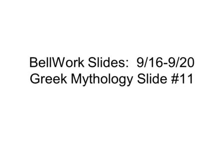 BellWork Slides: 9/16-9/20 Greek Mythology Slide #11