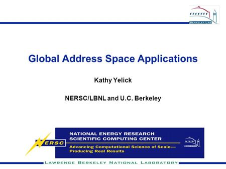 Global Address Space Applications Kathy Yelick NERSC/LBNL and U.C. Berkeley.