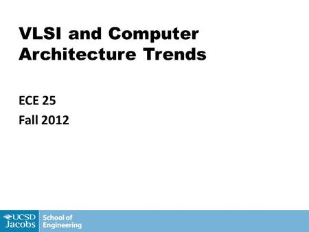 1 VLSI and Computer Architecture Trends ECE 25 Fall 2012.