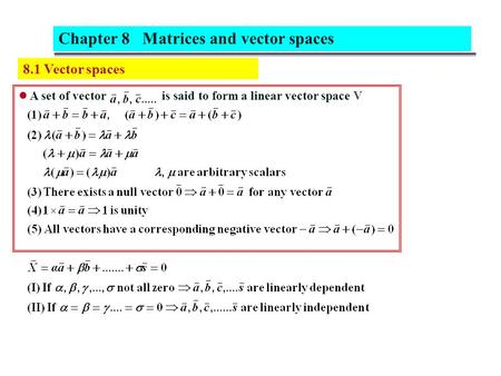 8.1 Vector spaces A set of vector is said to form a linear vector space V Chapter 8 Matrices and vector spaces.