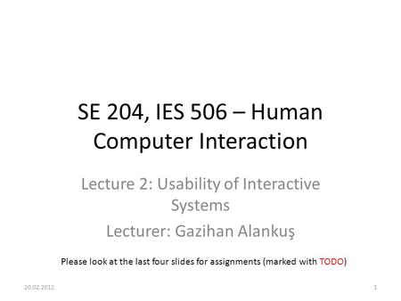 SE 204, IES 506 – Human Computer Interaction Lecture 2: Usability of Interactive Systems Lecturer: Gazihan Alankuş Please look at the last four slides.