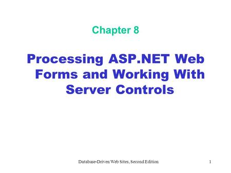 Database-Driven Web Sites, Second Edition1 Chapter 8 Processing ASP.NET Web Forms and Working With Server Controls.