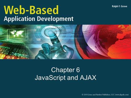 Chapter 6 JavaScript and AJAX. Objectives Explain the purpose and history of JavaScript Describe JavaScript features Explain the event-driven nature of.