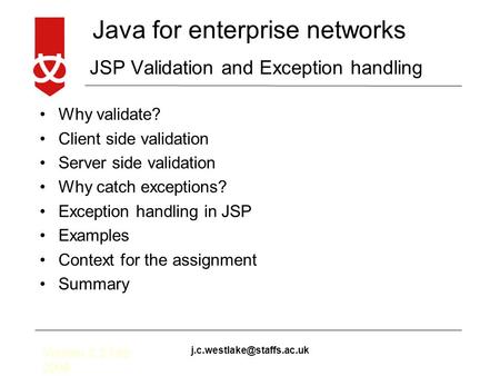 Java for enterprise networks Version 2.3 Feb 2008 JSP Validation and Exception handling Why validate? Client side validation.
