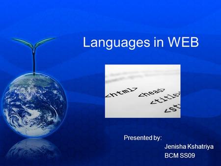 Languages in WEB Presented by: Jenisha Kshatriya BCM SS09.