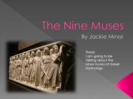 Thesis: I am going to be talking about the nines muses of Greek mythology.