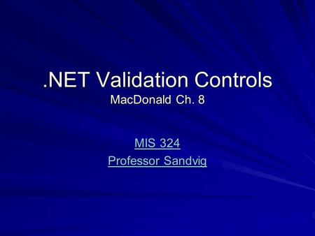 .NET Validation Controls MacDonald Ch. 8 MIS 324 MIS 324 Professor Sandvig Professor Sandvig.