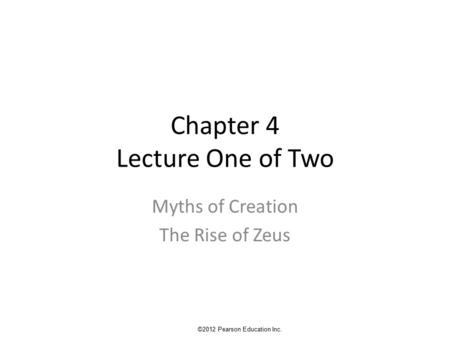 Chapter 4 Lecture One of Two Myths of Creation The Rise of Zeus ©2012 Pearson Education Inc.