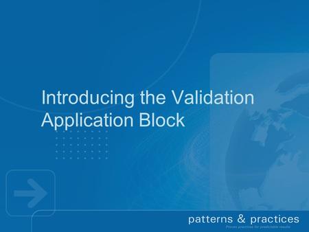 Introducing the Validation Application Block. Agenda  Enterprise Library 3.0 Introduction  Validation Application Block Overview  Applying, using and.