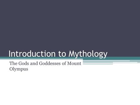 Introduction to Mythology The Gods and Goddesses of Mount Olympus.