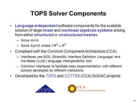 1 TOPS Solver Components Language-independent software components for the scalable solution of large linear and nonlinear algebraic systems arising from.