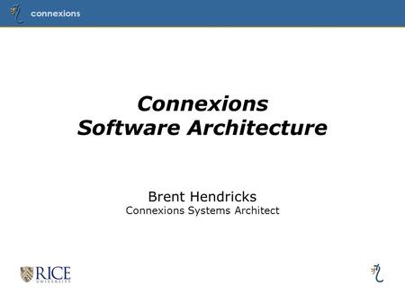 Connexions 1 Connexions Software Architecture Brent Hendricks Connexions Systems Architect.