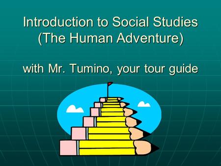 Introduction to Social Studies (The Human Adventure) with Mr. Tumino, your tour guide.