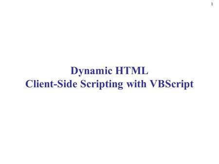 1 Dynamic HTML Client-Side Scripting with VBScript.
