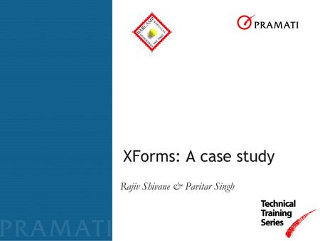 XForms: A case study Rajiv Shivane & Pavitar Singh.