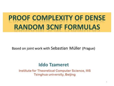 1 Institute for Theoretical Computer Science, IIIS Tsinghua university, Beijing Iddo Tzameret Based on joint work with Sebastian Müller (Prague)