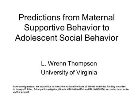 Predictions from Maternal Supportive Behavior to Adolescent Social Behavior L. Wrenn Thompson University of Virginia Acknowledgements: We would like to.