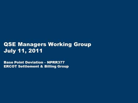 QSE Managers Working Group July 11, 2011 Base Point Deviation – NPRR377 ERCOT Settlement & Billing Group.