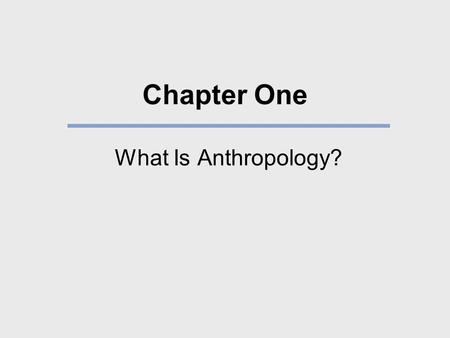 Chapter One What Is Anthropology?.