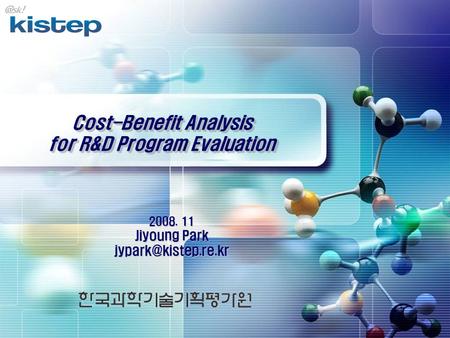 Cost-Benefit Analysis for R&D Program Evaluation 2008. 11 Jiyoung Park