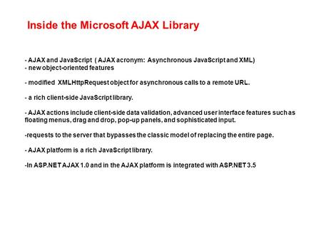Inside the Microsoft AJAX Library - AJAX and JavaScript ( AJAX acronym: Asynchronous JavaScript and XML) - new object-oriented features - modified XMLHttpRequest.