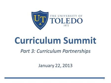 Curriculum Summit Part 3: Curriculum Partnerships January 22, 2013 1.
