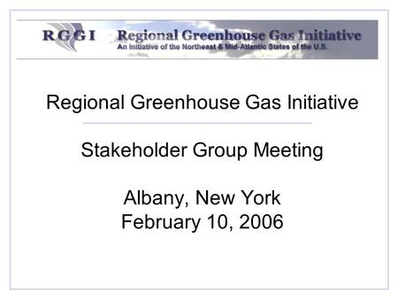 Regional Greenhouse Gas Initiative Stakeholder Group Meeting Albany, New York February 10, 2006.