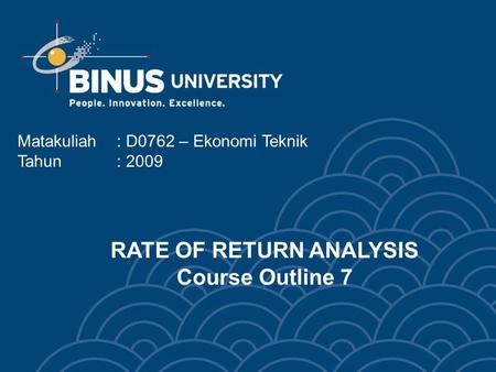 Matakuliah: D0762 – Ekonomi Teknik Tahun: 2009 RATE OF RETURN ANALYSIS Course Outline 7.