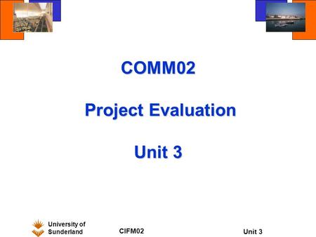 University of Sunderland CIFM02 Unit 3 COMM02 Project Evaluation Unit 3.