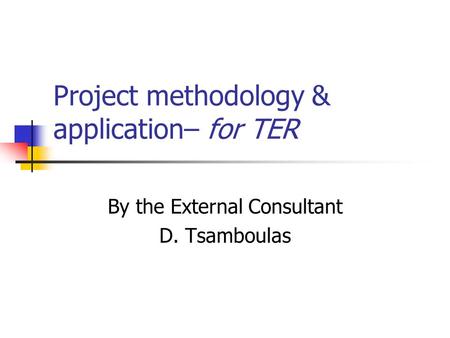 Project methodology & application– for TER By the External Consultant D. Tsamboulas.