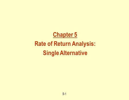 Chapter 5 Rate of Return Analysis: Single Alternative 5-1.