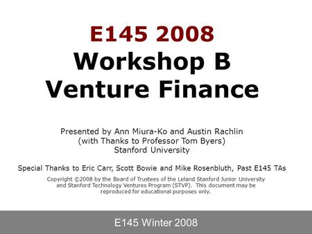 E145 Winter 2008 Copyright ©2008 by the Board of Trustees of the Leland Stanford Junior University and Stanford Technology Ventures Program (STVP). This.